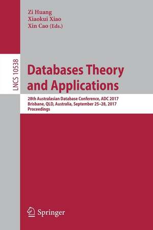 Databases Theory and Applications: 28th Australasian Database Conference, ADC 2017, Brisbane, QLD, Australia, September 25–28, 2017, Proceedings de Zi Huang