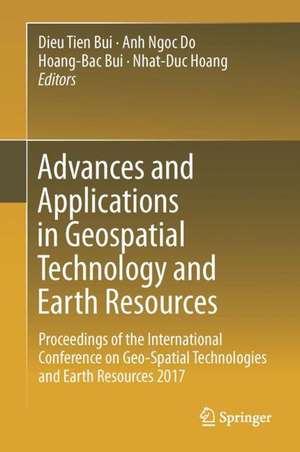 Advances and Applications in Geospatial Technology and Earth Resources: Proceedings of the International Conference on Geo-Spatial Technologies and Earth Resources 2017 de Dieu Tien Bui