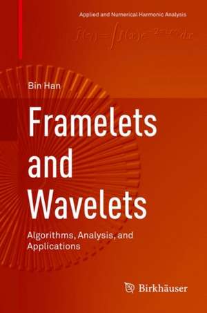 Framelets and Wavelets: Algorithms, Analysis, and Applications de Bin Han