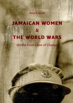 Jamaican Women and the World Wars: On the Front Lines of Change de Dalea Bean