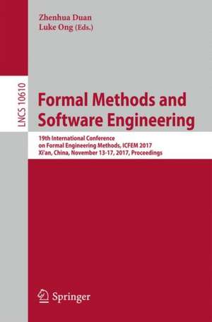 Formal Methods and Software Engineering: 19th International Conference on Formal Engineering Methods, ICFEM 2017, Xi'an, China, November 13-17, 2017, Proceedings de Zhenhua Duan