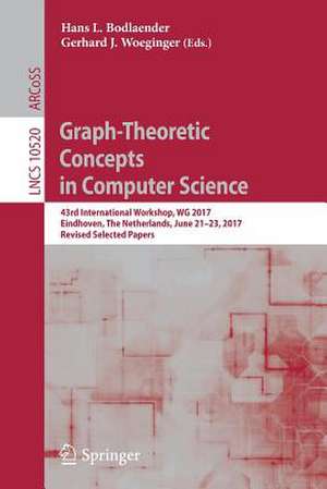 Graph-Theoretic Concepts in Computer Science: 43rd International Workshop, WG 2017, Eindhoven, The Netherlands, June 21-23, 2017, Revised Selected Papers de Hans L. Bodlaender