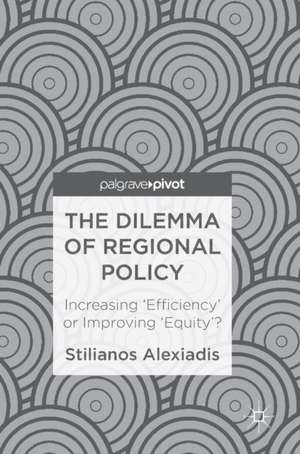 The Dilemma of Regional Policy: Increasing ‘Efficiency’ or Improving ‘Equity’? de Stilianos Alexiadis