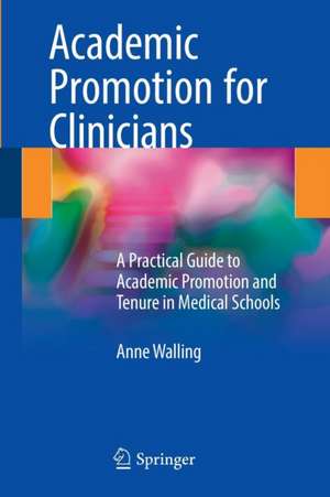 Academic Promotion for Clinicians: A Practical Guide to Academic Promotion and Tenure in Medical Schools de Anne Walling