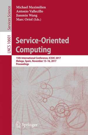 Service-Oriented Computing: 15th International Conference, ICSOC 2017, Malaga, Spain, November 13–16, 2017, Proceedings de Michael Maximilien