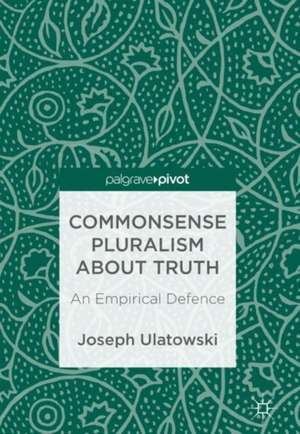 Commonsense Pluralism about Truth: An Empirical Defence de Joseph Ulatowski