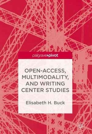 Open-Access, Multimodality, and Writing Center Studies de Elisabeth H. Buck