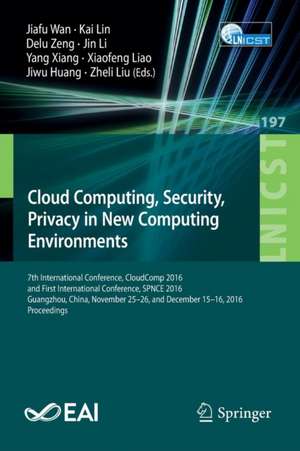 Cloud Computing, Security, Privacy in New Computing Environments: 7th International Conference, CloudComp 2016, and First International Conference, SPNCE 2016, Guangzhou, China, November 25–26, and December 15–16, 2016, Proceedings de Jiafu Wan