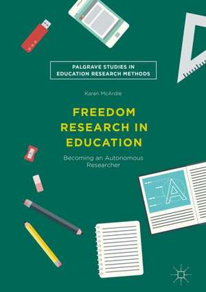 Freedom Research in Education: Becoming an Autonomous Researcher de Karen McArdle