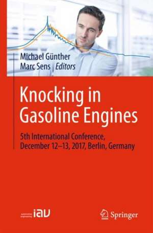 Knocking in Gasoline Engines: 5th International Conference, December 12-13, 2017, Berlin, Germany de Michael Günther