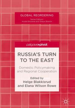 Russia's Turn to the East: Domestic Policymaking and Regional Cooperation de Helge Blakkisrud