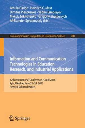 Information and Communication Technologies in Education, Research, and Industrial Applications: 12th International Conference, ICTERI 2016, Kyiv, Ukraine, June 21-24, 2016, Revised Selected Papers de Athula Ginige