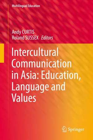 Intercultural Communication in Asia: Education, Language and Values de Andy Curtis