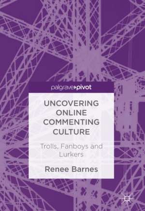 Uncovering Online Commenting Culture: Trolls, Fanboys and Lurkers de Renee Barnes