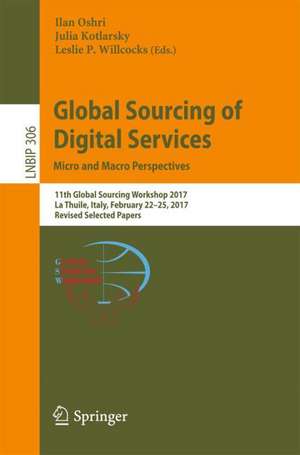 Global Sourcing of Digital Services: Micro and Macro Perspectives: 11th Global Sourcing Workshop 2017, La Thuile, Italy, February 22-25, 2017, Revised Selected Papers de Ilan Oshri