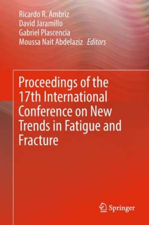 Proceedings of the 17th International Conference on New Trends in Fatigue and Fracture de Ricardo R. Ambriz