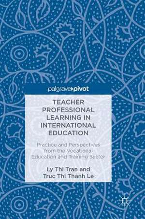 Teacher Professional Learning in International Education: Practice and Perspectives from the Vocational Education and Training Sector de Ly Thi Tran