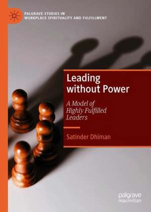 Leading without Power: A Model of Highly Fulfilled Leaders de Satinder Dhiman