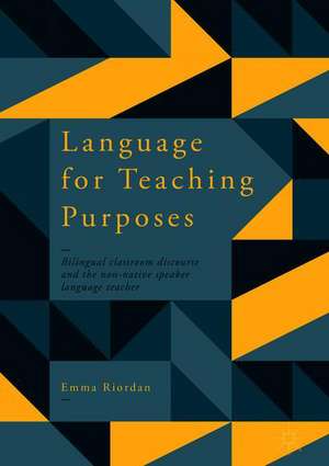 Language for Teaching Purposes: Bilingual Classroom Discourse and the Non-Native Speaker Language Teacher de Emma Riordan