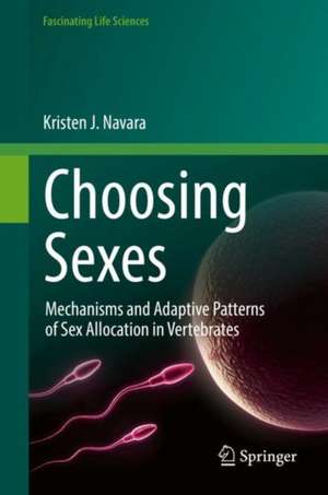 Choosing Sexes: Mechanisms and Adaptive Patterns of Sex Allocation in Vertebrates de Kristen J. Navara