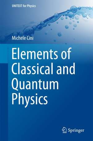 Elements of Classical and Quantum Physics de Michele Cini