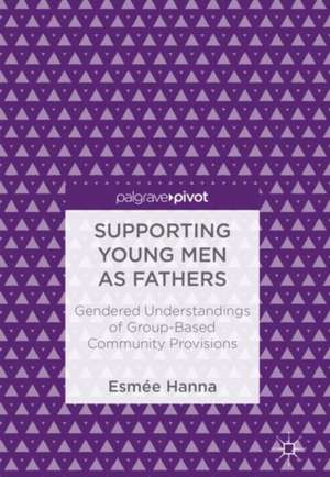 Supporting Young Men as Fathers: Gendered Understandings of Group-Based Community Provisions de Esmée Hanna