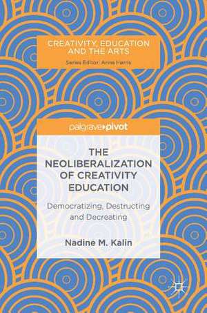 The Neoliberalization of Creativity Education: Democratizing, Destructing and Decreating de Nadine M. Kalin