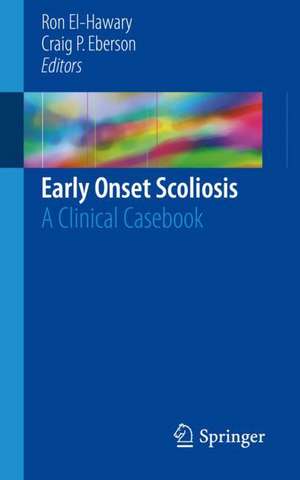 Early Onset Scoliosis: A Clinical Casebook de Ron El-Hawary