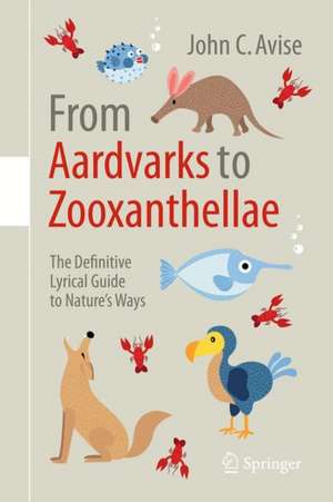 From Aardvarks to Zooxanthellae: The Definitive Lyrical Guide to Nature’s Ways de John C. Avise