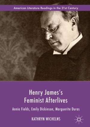 Henry James's Feminist Afterlives: Annie Fields, Emily Dickinson, Marguerite Duras de Kathryn Wichelns