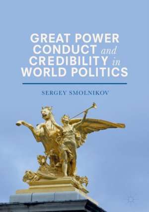 Great Power Conduct and Credibility in World Politics de Sergey Smolnikov