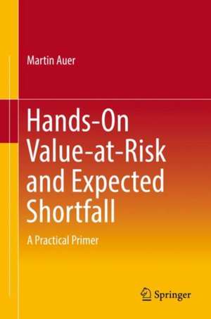 Hands-On Value-at-Risk and Expected Shortfall: A Practical Primer de Martin Auer