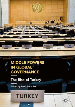 Middle Powers in Global Governance: The Rise of Turkey de Emel Parlar Dal