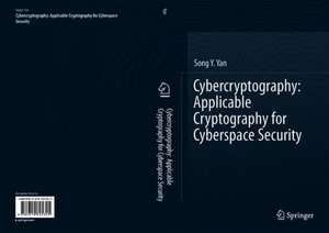 Cybercryptography: Applicable Cryptography for Cyberspace Security de Song Y. Yan