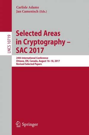 Selected Areas in Cryptography – SAC 2017: 24th International Conference, Ottawa, ON, Canada, August 16-18, 2017, Revised Selected Papers de Carlisle Adams