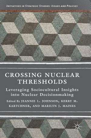 Crossing Nuclear Thresholds: Leveraging Sociocultural Insights into Nuclear Decisionmaking de Jeannie L. Johnson