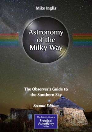 Astronomy of the Milky Way: The Observer’s Guide to the Southern Sky de Mike Inglis