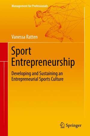 Sport Entrepreneurship: Developing and Sustaining an Entrepreneurial Sports Culture de Vanessa Ratten