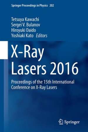 X-Ray Lasers 2016: Proceedings of the 15th International Conference on X-Ray Lasers de Tetsuya Kawachi