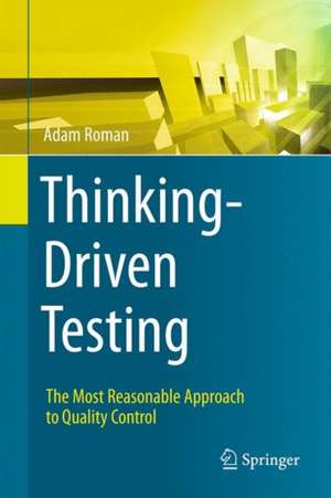 Thinking-Driven Testing: The Most Reasonable Approach to Quality Control de Adam Roman