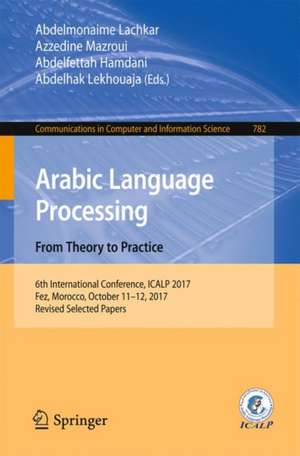 Arabic Language Processing: From Theory to Practice: 6th International Conference, ICALP 2017, Fez, Morocco, October 11–12, 2017, Proceedings de Abdelmonaime Lachkar