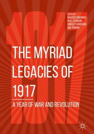 The Myriad Legacies of 1917: A Year of War and Revolution de Maartje Abbenhuis