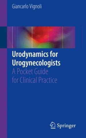 Urodynamics for Urogynecologists: A Pocket Guide for Clinical Practice de Giancarlo Vignoli