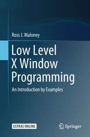 Low Level X Window Programming: An Introduction by Examples de Ross J. Maloney