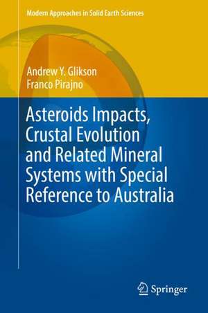 Asteroids Impacts, Crustal Evolution and Related Mineral Systems with Special Reference to Australia de Andrew Y. Glikson