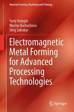 Electromagnetic Metal Forming for Advanced Processing Technologies de Yuriy Batygin