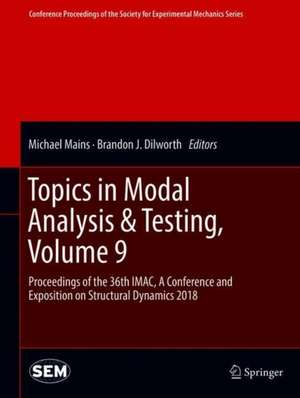 Topics in Modal Analysis & Testing, Volume 9: Proceedings of the 36th IMAC, A Conference and Exposition on Structural Dynamics 2018 de Michael Mains