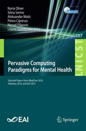 Pervasive Computing Paradigms for Mental Health: Selected Papers from MindCare 2016, Fabulous 2016, and IIoT 2015 de Nuria Oliver