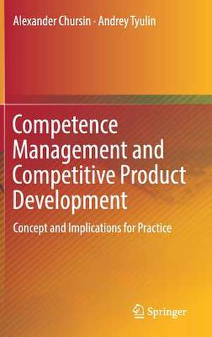 Competence Management and Competitive Product Development: Concept and Implications for Practice de Alexander Chursin