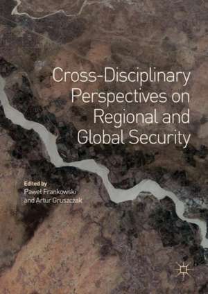 Cross-Disciplinary Perspectives on Regional and Global Security de Paweł Frankowski